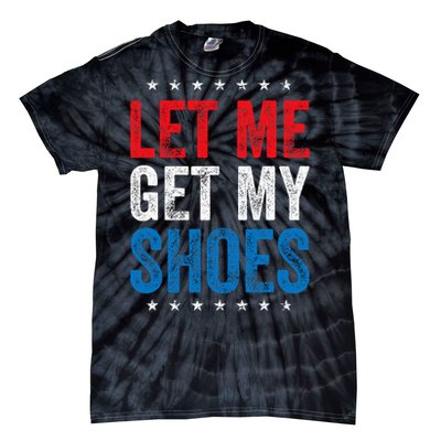 Let Me Get My Shoes Funny Quote Saying Tie-Dye T-Shirt