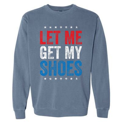 Let Me Get My Shoes Funny Quote Saying Garment-Dyed Sweatshirt