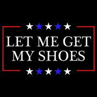 Let Me Get My Shoes Funny Trump Quote Butler Statement Usa Cooling Performance Crew T-Shirt