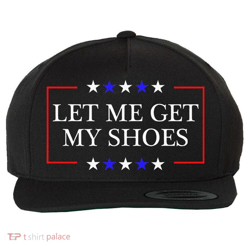 Let Me Get My Shoes Funny Trump Quote Butler Statement Usa Wool Snapback Cap
