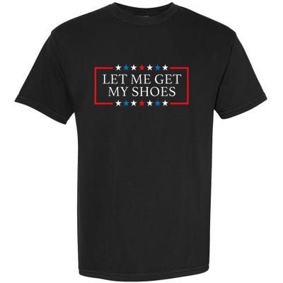 Let Me Get My Shoes Funny Quote Saying Garment-Dyed Heavyweight T-Shirt