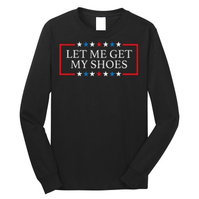 Let Me Get My Shoes Funny Quote Saying Long Sleeve Shirt