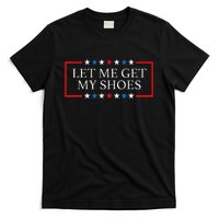 Let Me Get My Shoes Funny Quote Saying T-Shirt