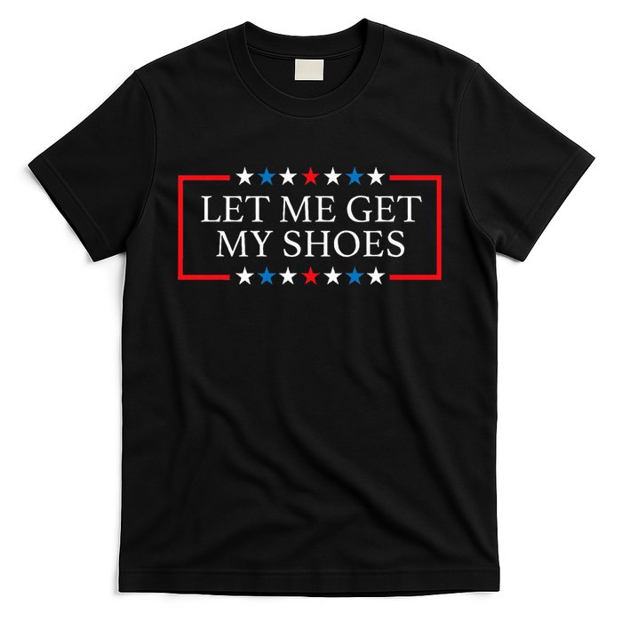 Let Me Get My Shoes Funny Quote Saying T-Shirt