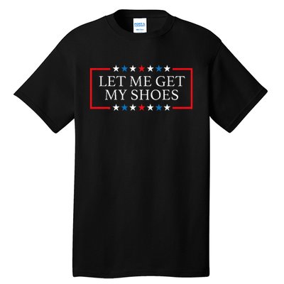 Let Me Get My Shoes Funny Quote Saying Tall T-Shirt