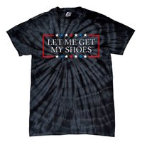 Let Me Get My Shoes Funny Quote Saying Tie-Dye T-Shirt