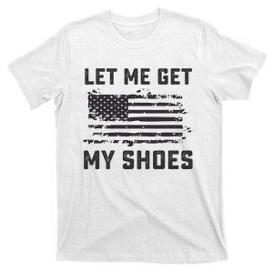 Let Me Get My Shoes Funny Quote Saying T-Shirt