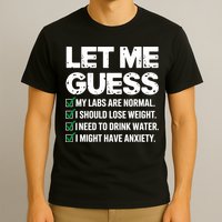 Let Me Guess My Labs Are Normal I Should Lose Weigh Sarcasm Sweatshirt T-Shirt