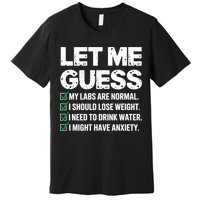 Let Me Guess My Labs Are Normal I Should Lose Weigh Sarcasm Sweatshirt Premium T-Shirt
