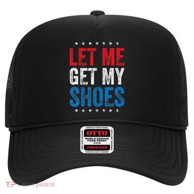 Let Me Get My Shoes Funny Quote Saying High Crown Mesh Back Trucker Hat