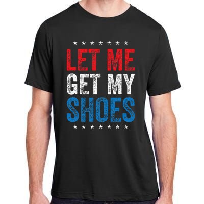 Let Me Get My Shoes Funny Quote Saying Adult ChromaSoft Performance T-Shirt