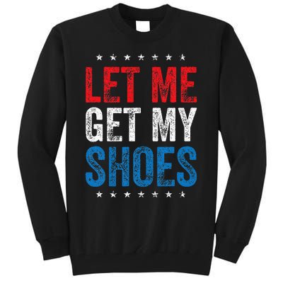 Let Me Get My Shoes Funny Quote Saying Tall Sweatshirt