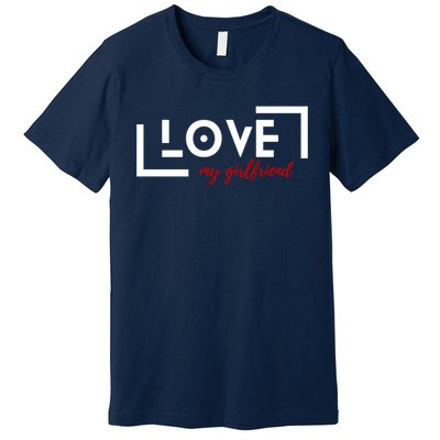 Love My Girlfriend Premium T-Shirt