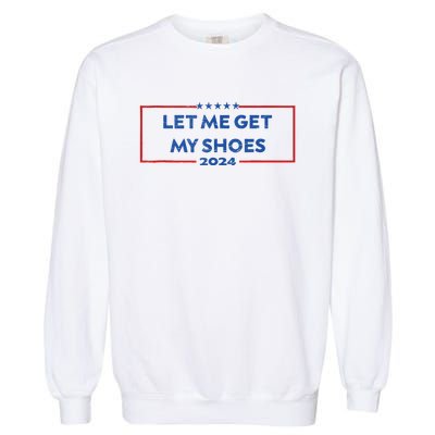 Let Me Get My Shoes Funny Quote Saying Garment-Dyed Sweatshirt