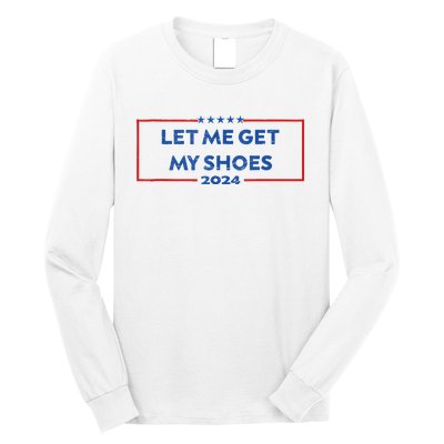 Let Me Get My Shoes Funny Quote Saying Long Sleeve Shirt