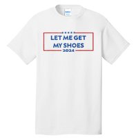 Let Me Get My Shoes Funny Quote Saying Tall T-Shirt