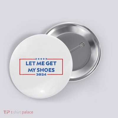 Let Me Get My Shoes Funny Quote Saying Button