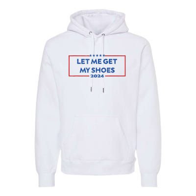 Let Me Get My Shoes Funny Quote Saying Premium Hoodie