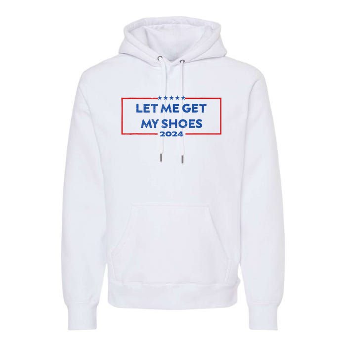 Let Me Get My Shoes Funny Quote Saying Premium Hoodie