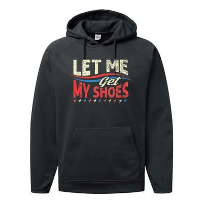 Let Me Get My Shoes Funny Quote Saying Performance Fleece Hoodie