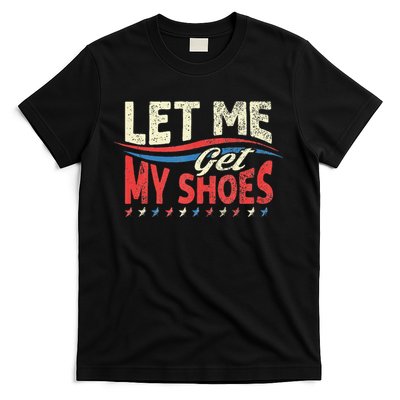 Let Me Get My Shoes Funny Quote Saying T-Shirt