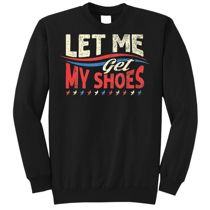 Let Me Get My Shoes Funny Quote Saying Tall Sweatshirt