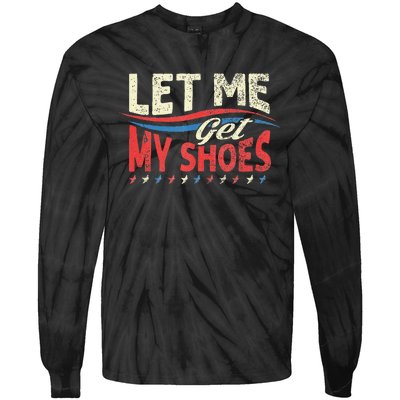 Let Me Get My Shoes Funny Quote Saying Tie-Dye Long Sleeve Shirt