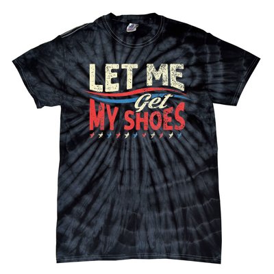 Let Me Get My Shoes Funny Quote Saying Tie-Dye T-Shirt