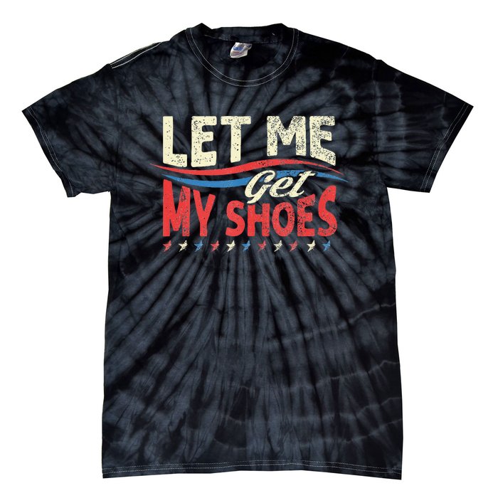 Let Me Get My Shoes Funny Quote Saying Tie-Dye T-Shirt