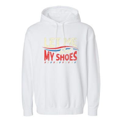 Let Me Get My Shoes Funny Quote Saying Garment-Dyed Fleece Hoodie