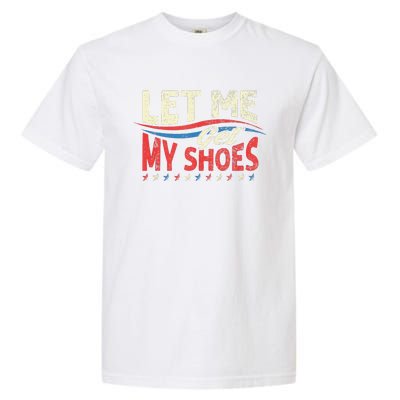 Let Me Get My Shoes Funny Quote Saying Garment-Dyed Heavyweight T-Shirt