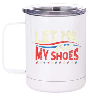 Let Me Get My Shoes Funny Quote Saying 12 oz Stainless Steel Tumbler Cup