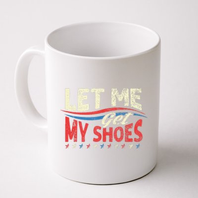 Let Me Get My Shoes Funny Quote Saying Coffee Mug