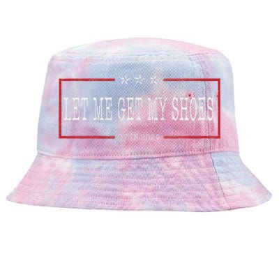 Let Me Get My Shoes Funny Saying 2024 Tie-Dyed Bucket Hat