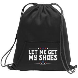 Let Me Get My Shoes Funny Cool 2024 Let Me Get My Shoes Sweatshirt Cinch Pack Bag