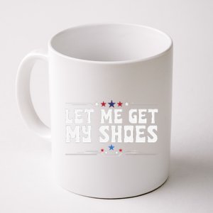 Let Me Get My Shoes Funny Cool 2024 Let Me Get My Shoes Coffee Mug