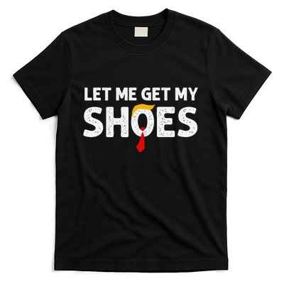 Let Me Get My Shoes Funny Political Election T-Shirt