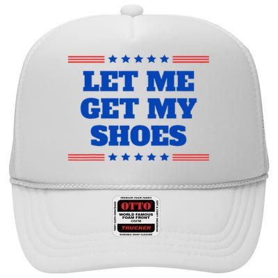 Let Me Get My Shoes Funny Trump Quote Butler Statement Usa High Crown Mesh Back Trucker Hat