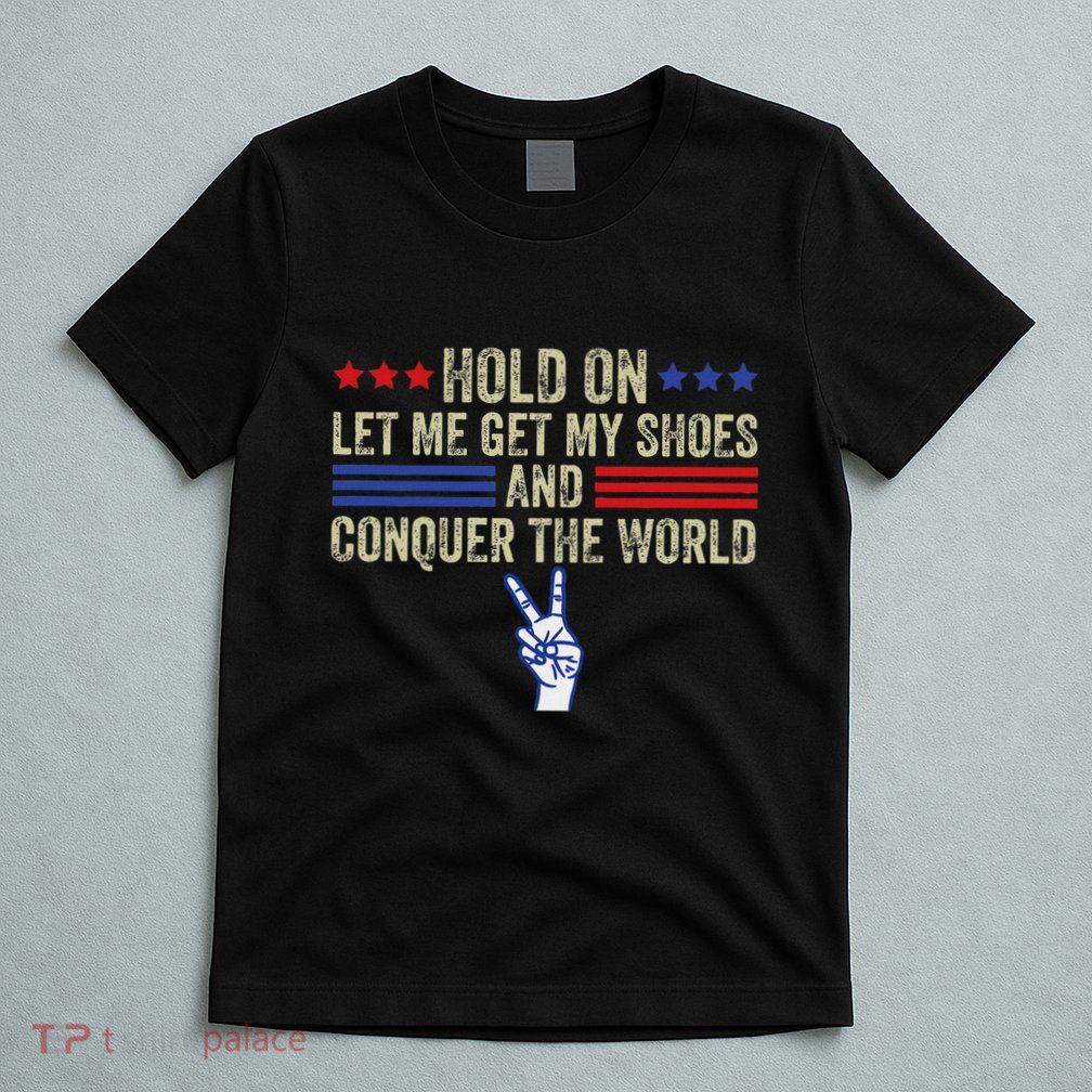 Let Me Get My Shoes Conquer The World Running Fun T-Shirt
