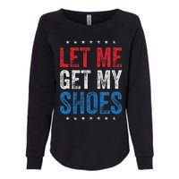 Let Me Get My Shoes Humor Saying Womens California Wash Sweatshirt