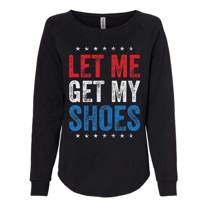 Let Me Get My Shoes Humor Saying Womens California Wash Sweatshirt