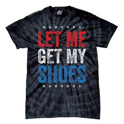 Let Me Get My Shoes Humor Saying Tie-Dye T-Shirt