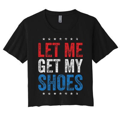 Let Me Get My Shoes Humor Saying Women's Crop Top Tee