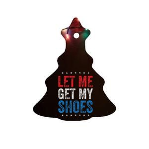 Let Me Get My Shoes Humor Saying Ceramic Tree Ornament