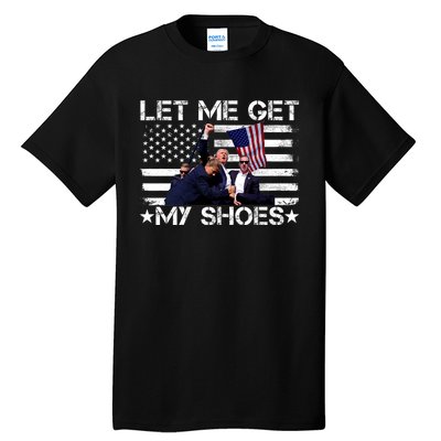 Let Me Get My Shoes Trump 2024 Tall T-Shirt