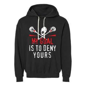 Lacrosse My Goal Is To Deny Yours For Lacrosse Player Garment-Dyed Fleece Hoodie