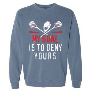 Lacrosse My Goal Is To Deny Yours For Lacrosse Player Garment-Dyed Sweatshirt