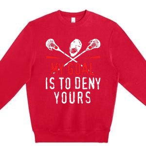 Lacrosse My Goal Is To Deny Yours For Lacrosse Player Premium Crewneck Sweatshirt