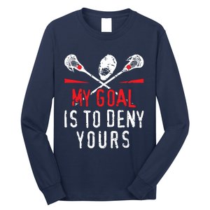 Lacrosse My Goal Is To Deny Yours For Lacrosse Player Long Sleeve Shirt