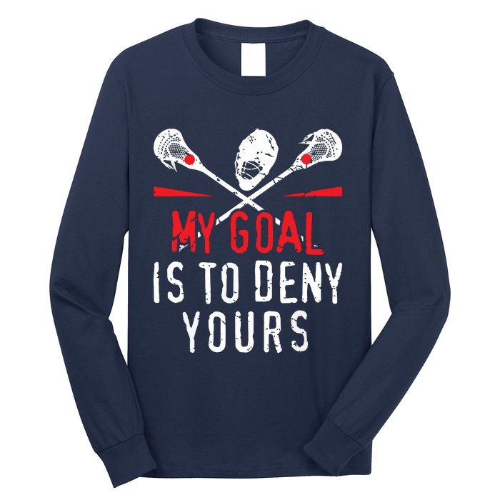 Lacrosse My Goal Is To Deny Yours For Lacrosse Player Long Sleeve Shirt